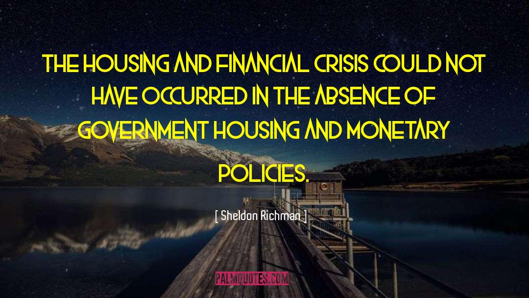 Sheldon Richman Quotes: The housing and financial crisis