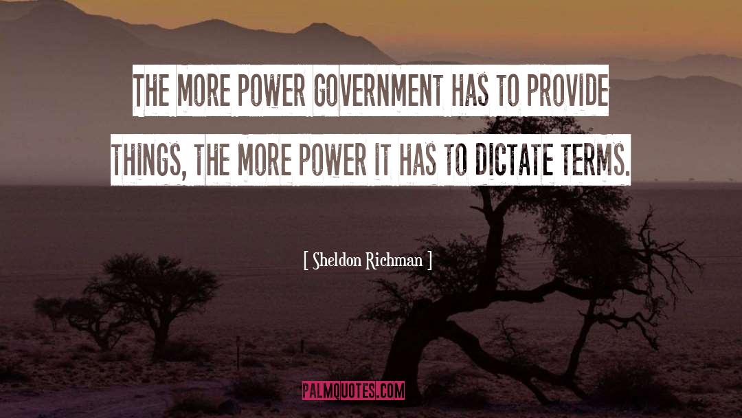 Sheldon Richman Quotes: The more power government has