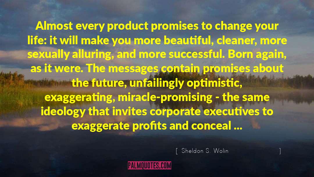 Sheldon S. Wolin Quotes: Almost every product promises to