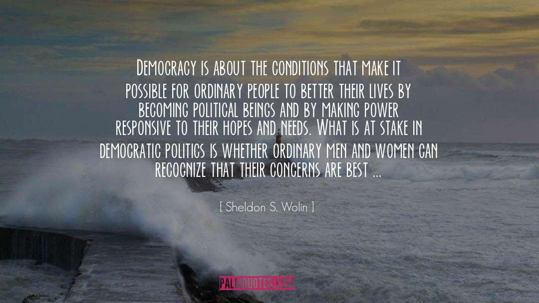 Sheldon S. Wolin Quotes: Democracy is about the conditions