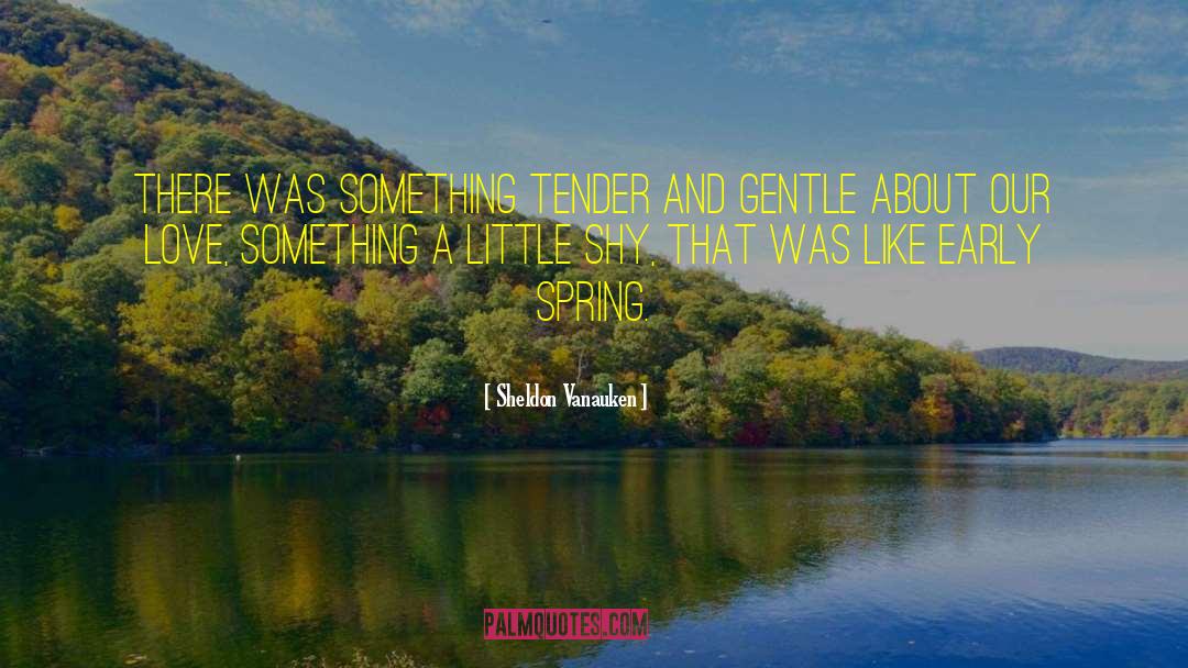 Sheldon Vanauken Quotes: There was something tender and