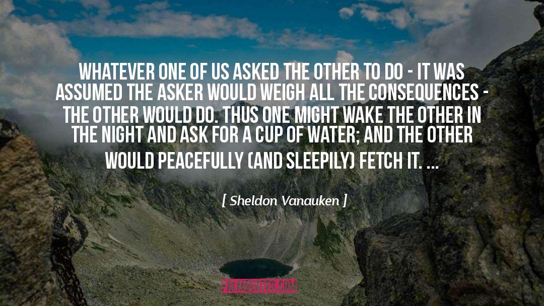 Sheldon Vanauken Quotes: Whatever one of us asked