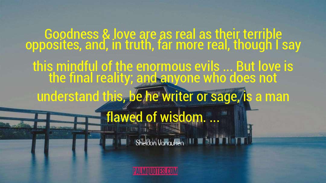 Sheldon Vanauken Quotes: Goodness & love are as