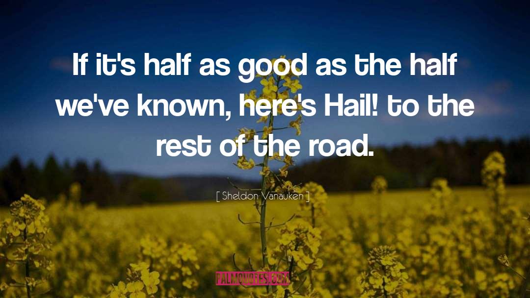 Sheldon Vanauken Quotes: If it's half as good