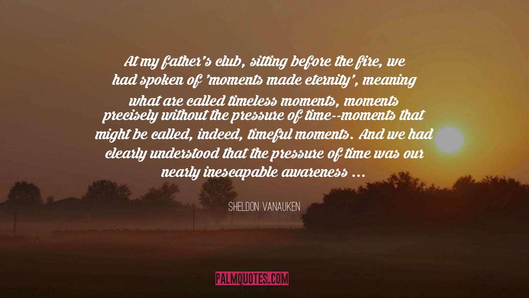 Sheldon Vanauken Quotes: At my father's club, sitting