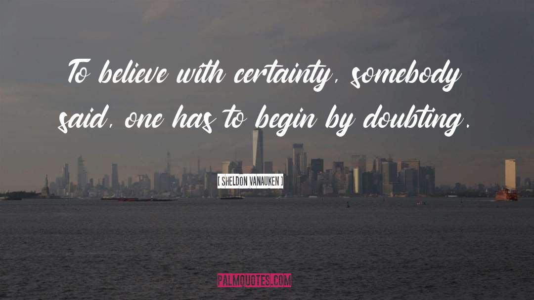 Sheldon Vanauken Quotes: To believe with certainty, somebody