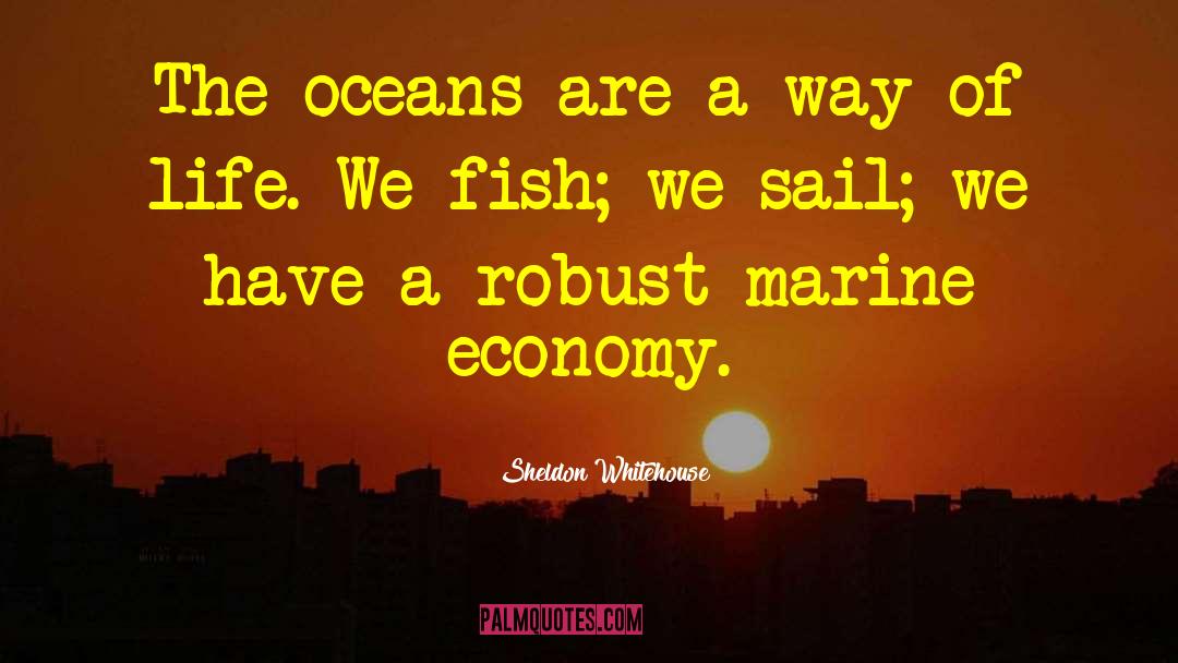 Sheldon Whitehouse Quotes: The oceans are a way