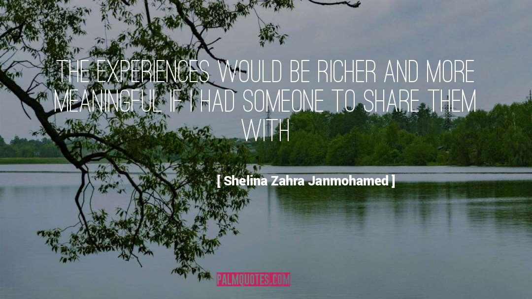 Shelina Zahra Janmohamed Quotes: The experiences would be richer