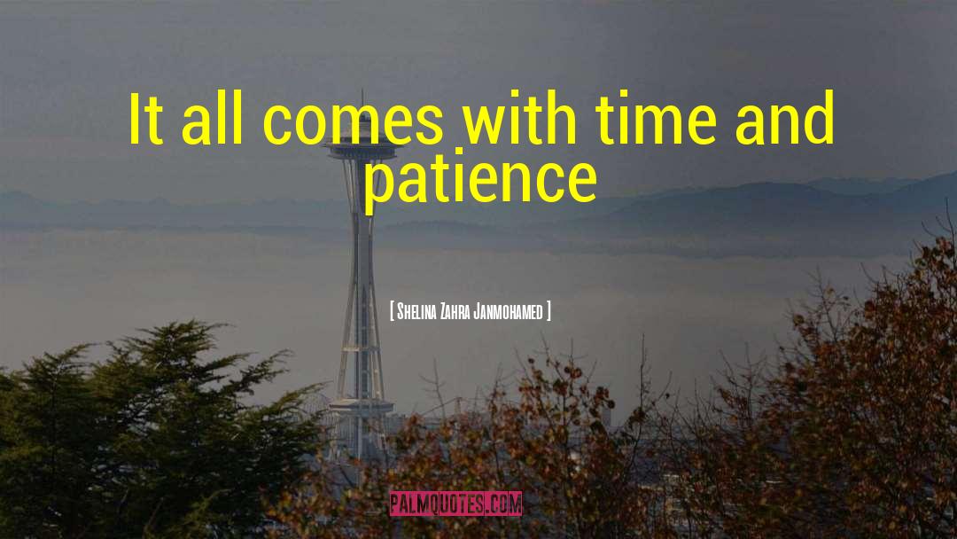 Shelina Zahra Janmohamed Quotes: It all comes with time