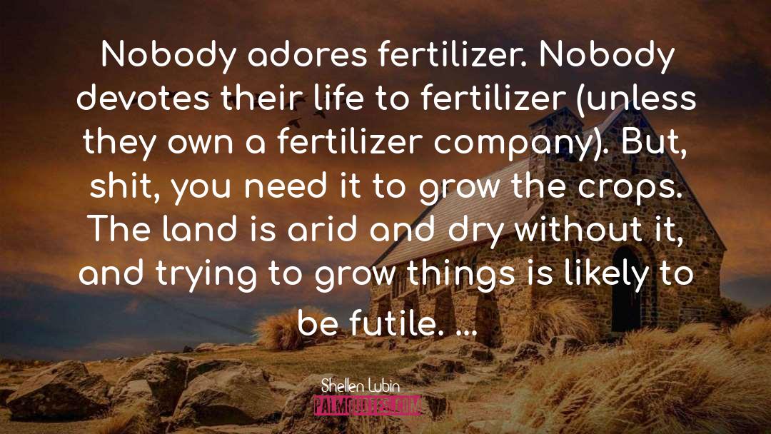 Shellen Lubin Quotes: Nobody adores fertilizer. Nobody devotes