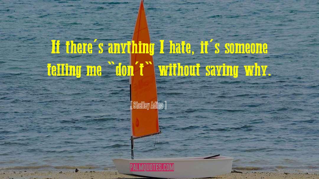 Shelley Adina Quotes: If there's anything I hate,