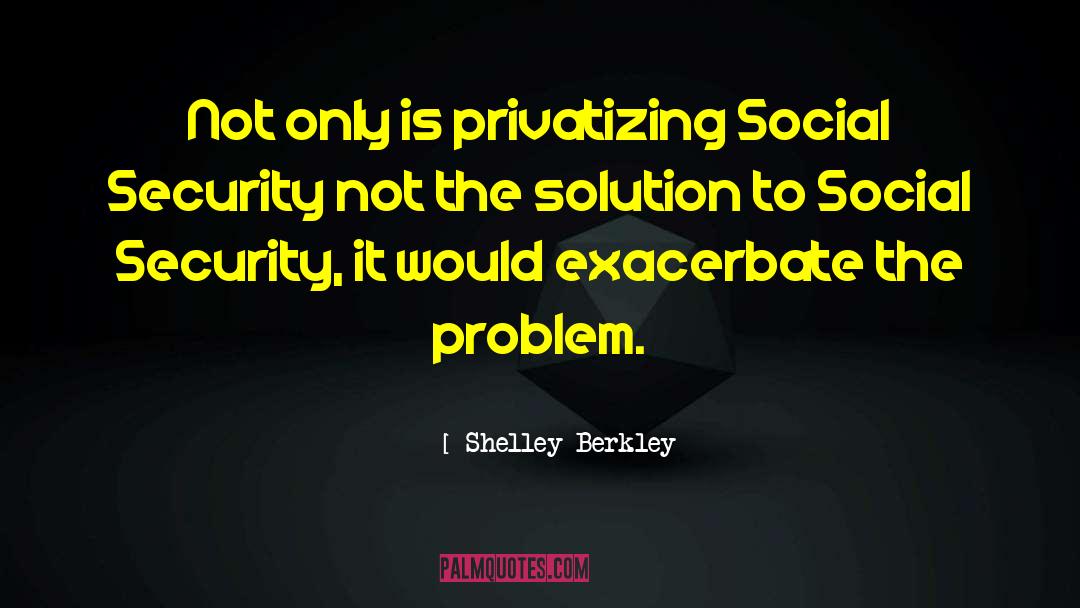 Shelley Berkley Quotes: Not only is privatizing Social