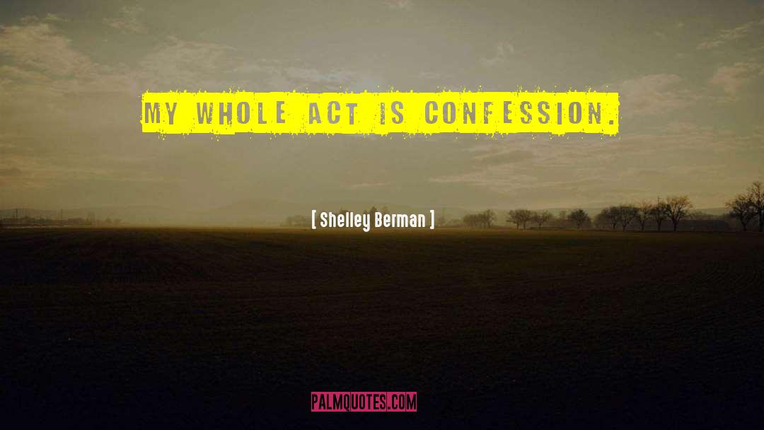 Shelley Berman Quotes: My whole act is confession.