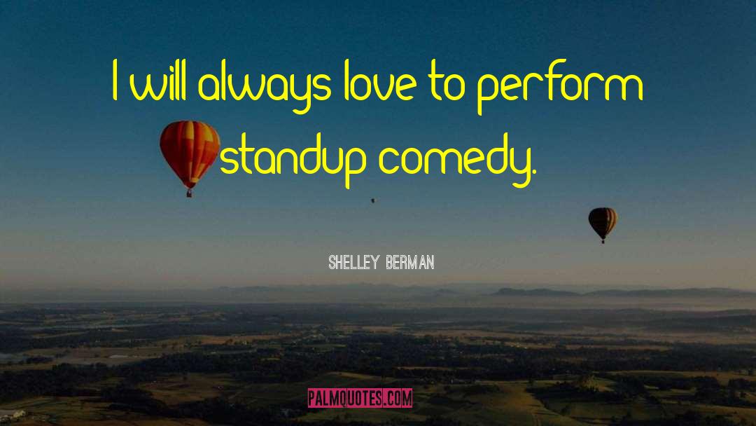 Shelley Berman Quotes: I will always love to