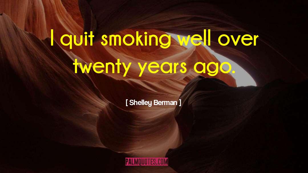 Shelley Berman Quotes: I quit smoking well over