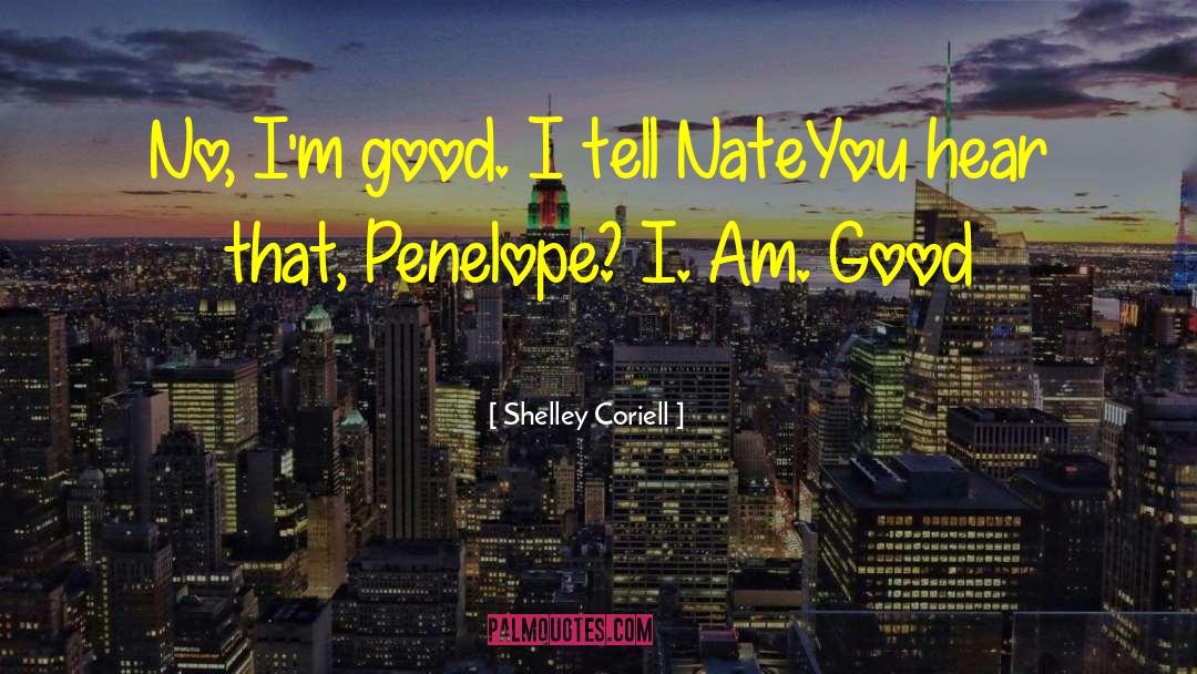 Shelley Coriell Quotes: No, I'm good. I tell