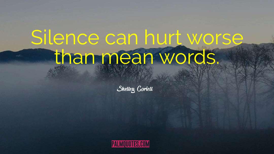 Shelley Coriell Quotes: Silence can hurt worse than