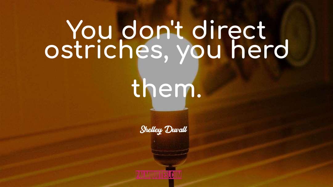 Shelley Duvall Quotes: You don't direct ostriches, you