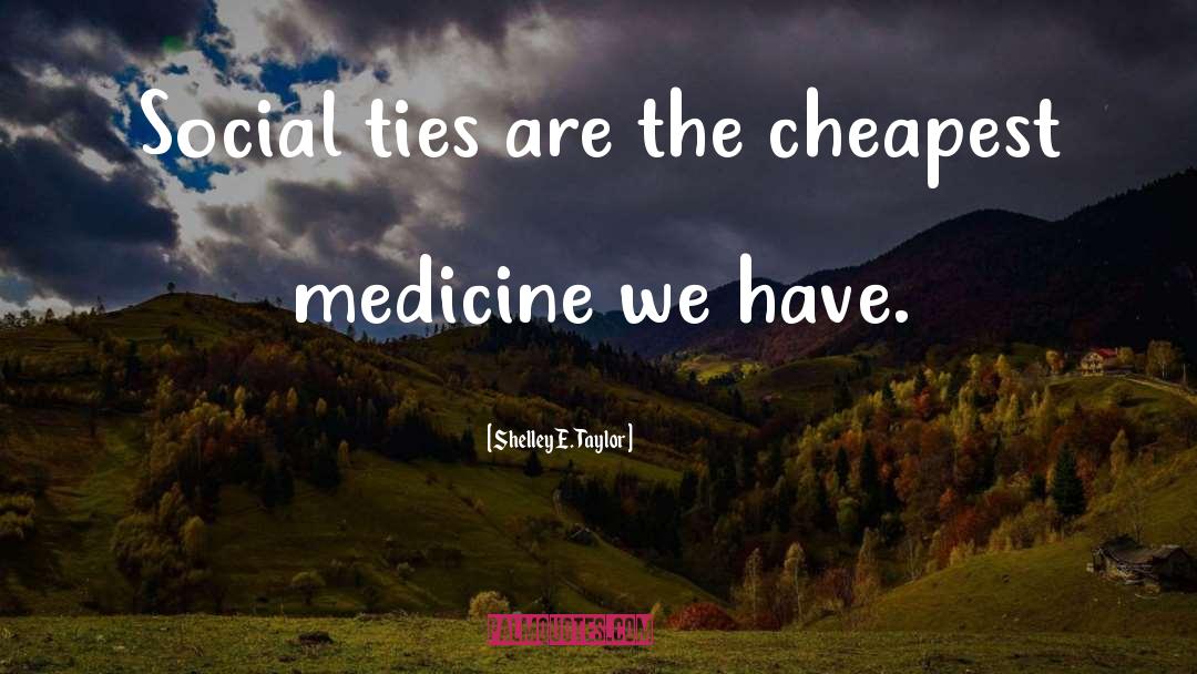 Shelley E. Taylor Quotes: Social ties are the cheapest