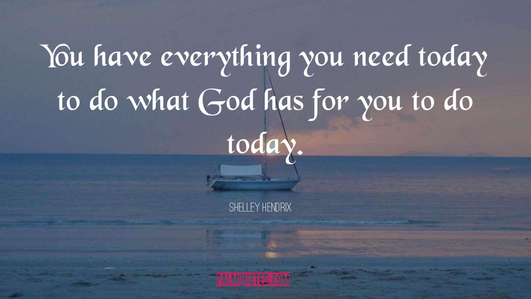 Shelley Hendrix Quotes: You have everything you need