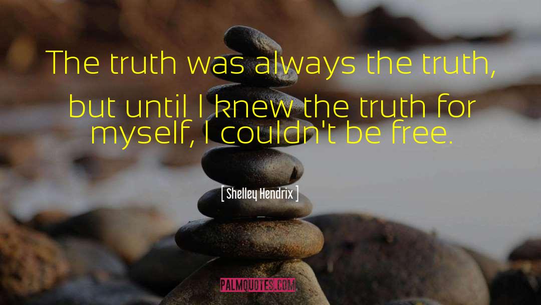 Shelley Hendrix Quotes: The truth was always the