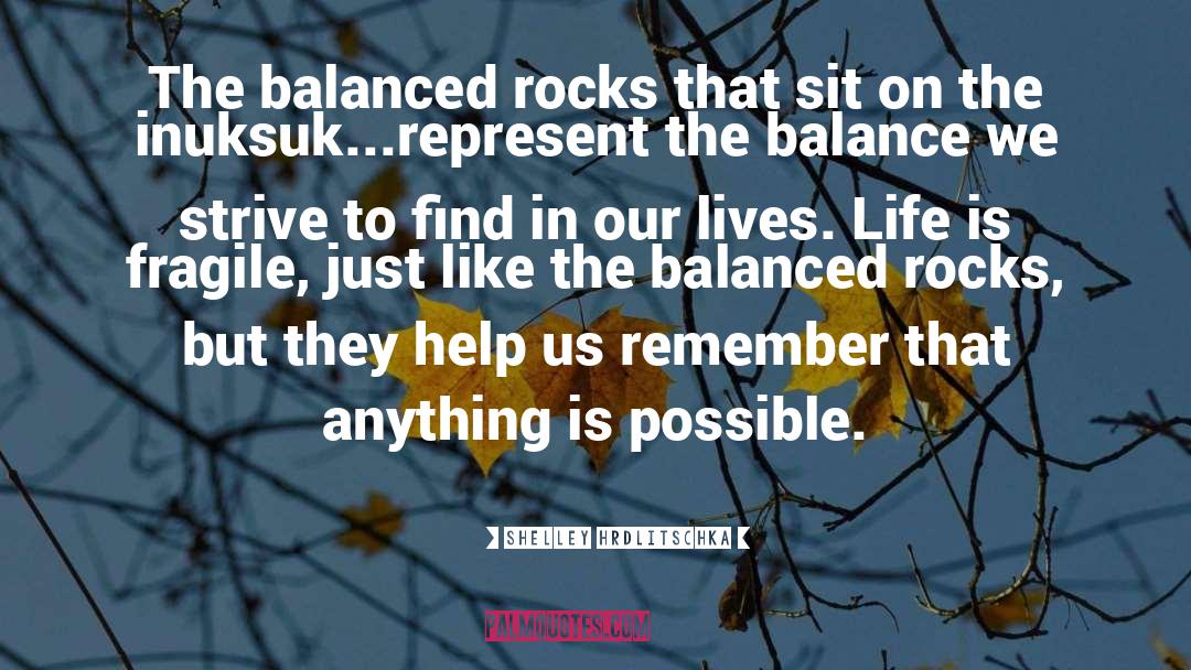 Shelley Hrdlitschka Quotes: The balanced rocks that sit
