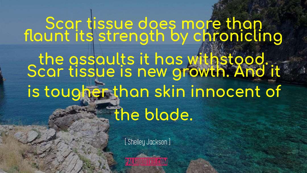 Shelley Jackson Quotes: Scar tissue does more than