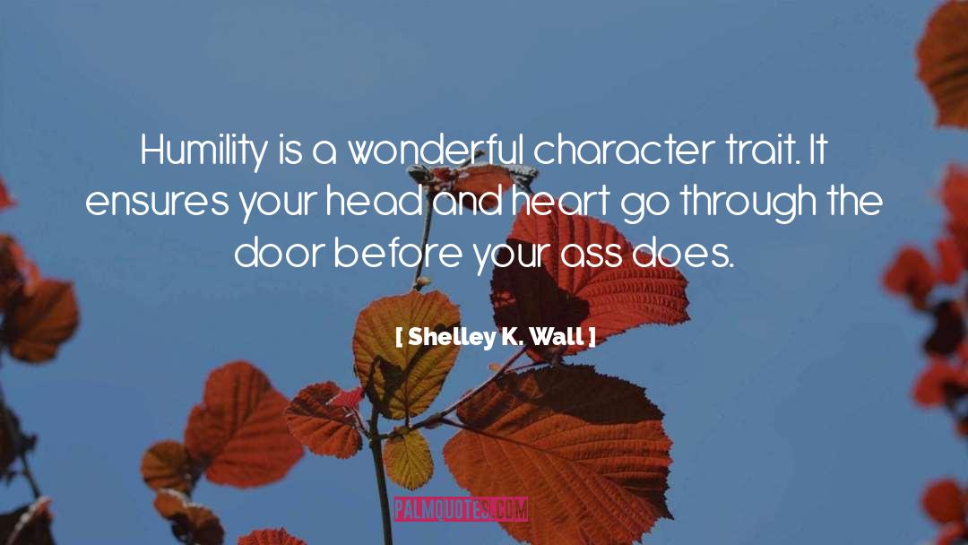 Shelley K. Wall Quotes: Humility is a wonderful character