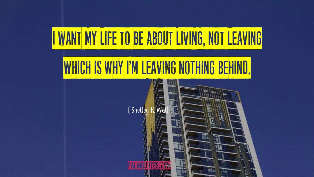 Shelley K. Wall Quotes: I want my life to