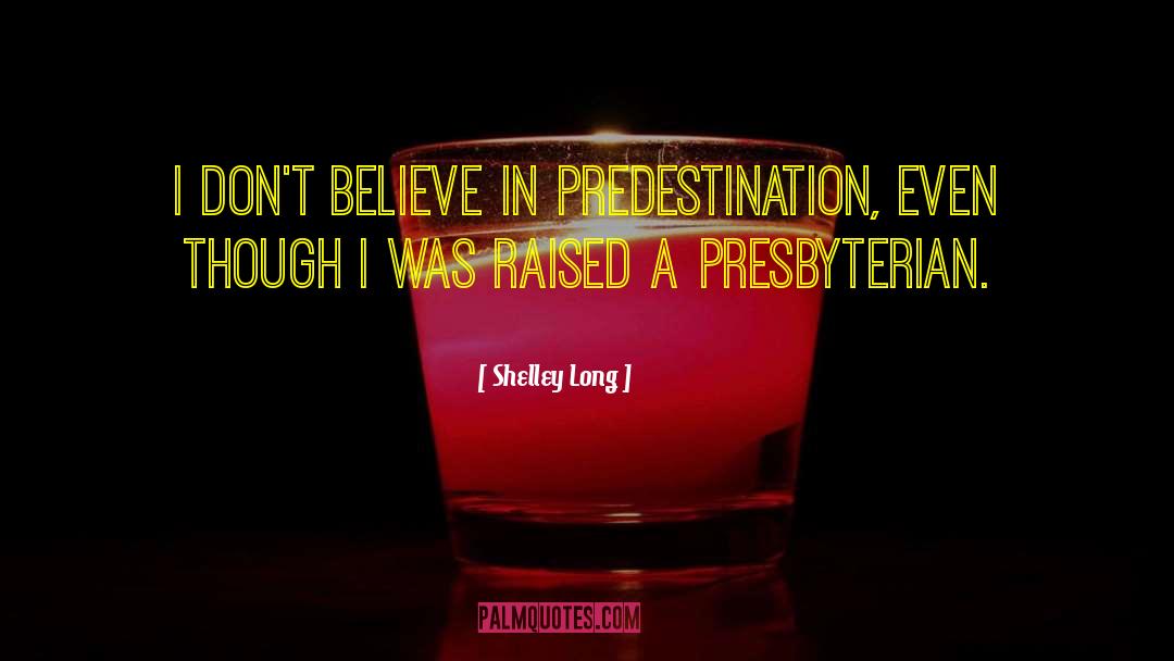 Shelley Long Quotes: I don't believe in predestination,