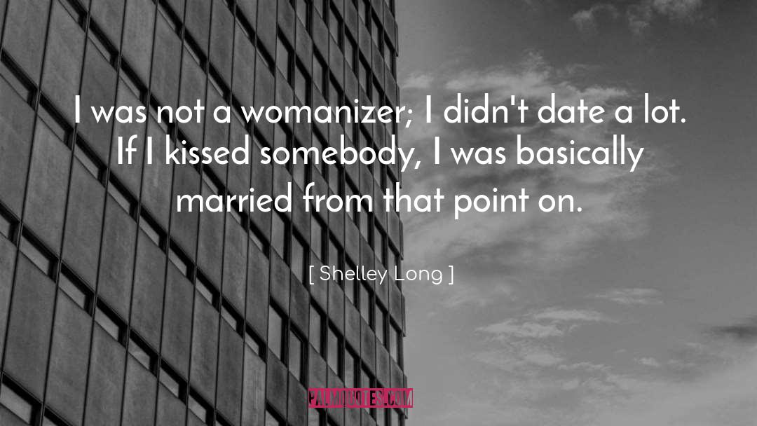 Shelley Long Quotes: I was not a womanizer;