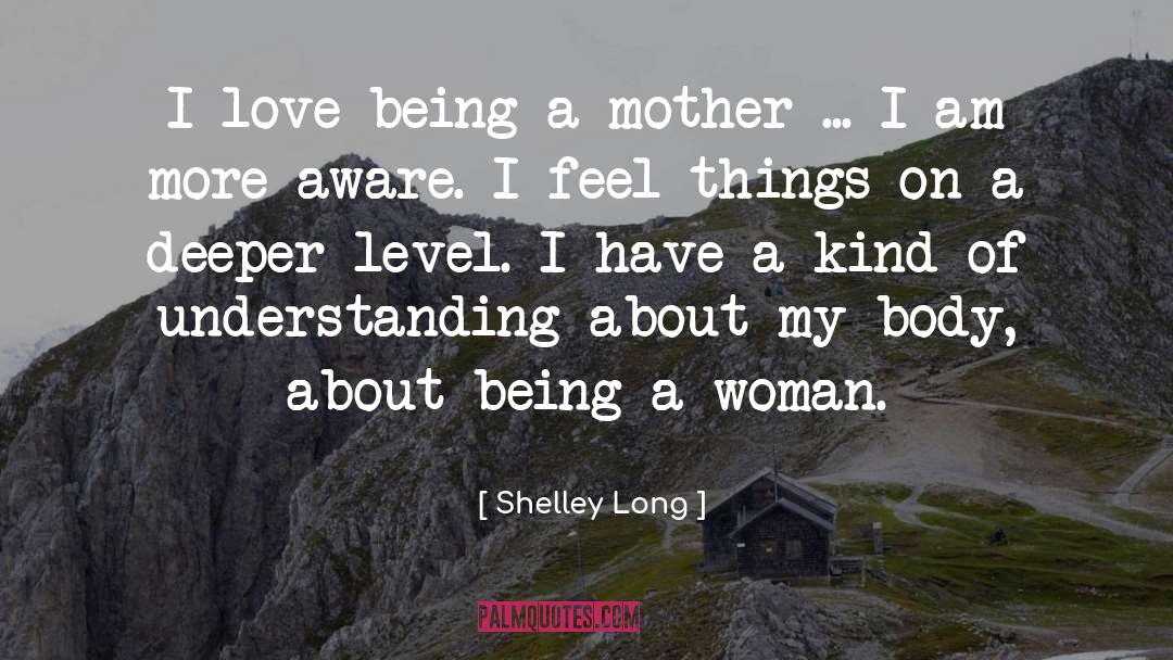 Shelley Long Quotes: I love being a mother