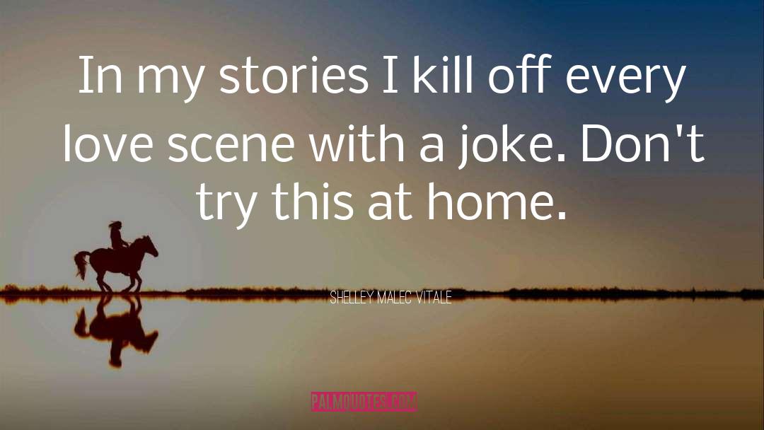 Shelley Malec Vitale Quotes: In my stories I kill