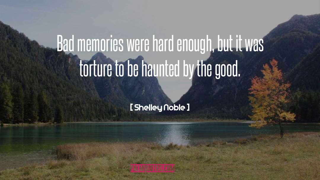 Shelley Noble Quotes: Bad memories were hard enough,