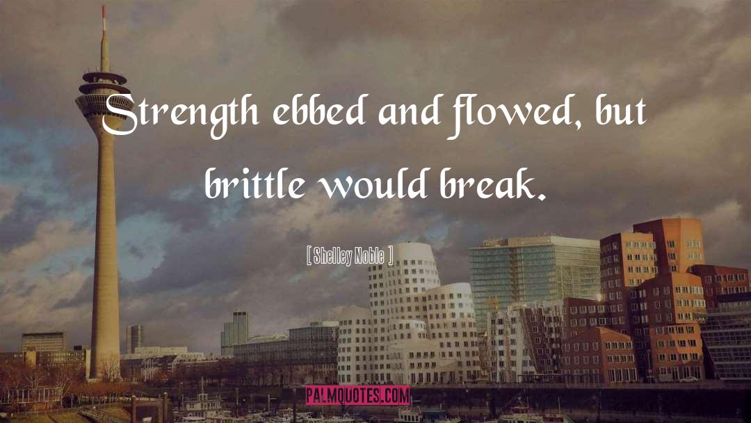 Shelley Noble Quotes: Strength ebbed and flowed, but