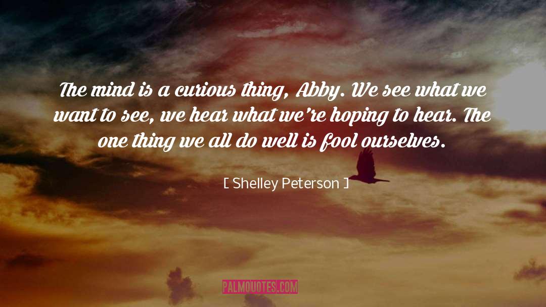 Shelley Peterson Quotes: The mind is a curious