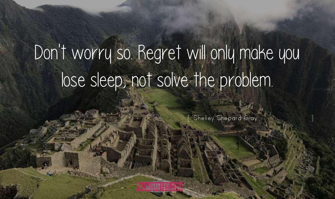 Shelley Shepard Gray Quotes: Don't worry so. Regret will