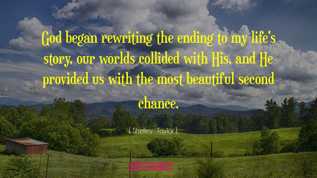 Shelley  Taylor Quotes: God began rewriting the ending