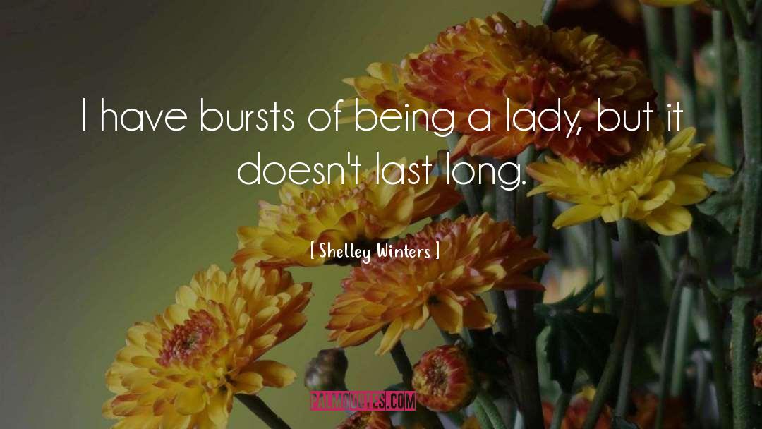 Shelley Winters Quotes: I have bursts of being