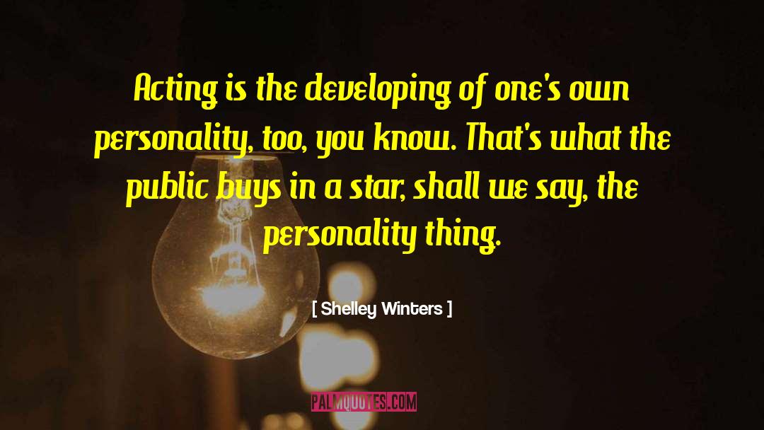 Shelley Winters Quotes: Acting is the developing of