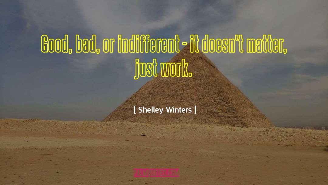 Shelley Winters Quotes: Good, bad, or indifferent -