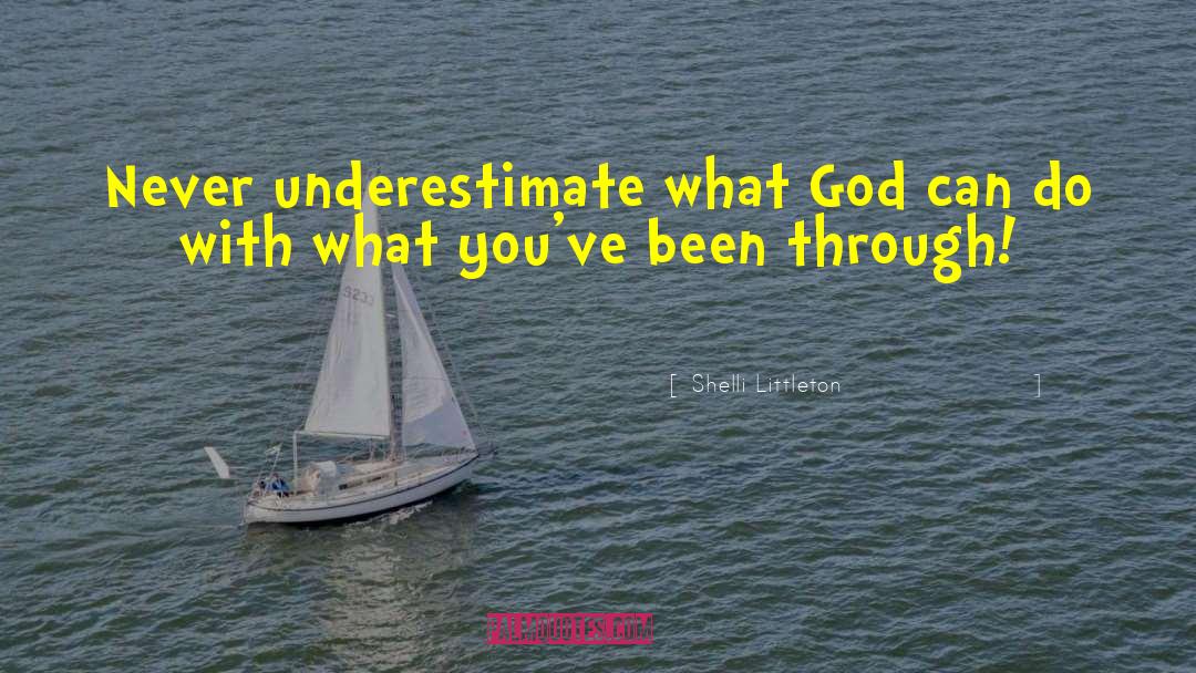 Shelli Littleton Quotes: Never underestimate what God can