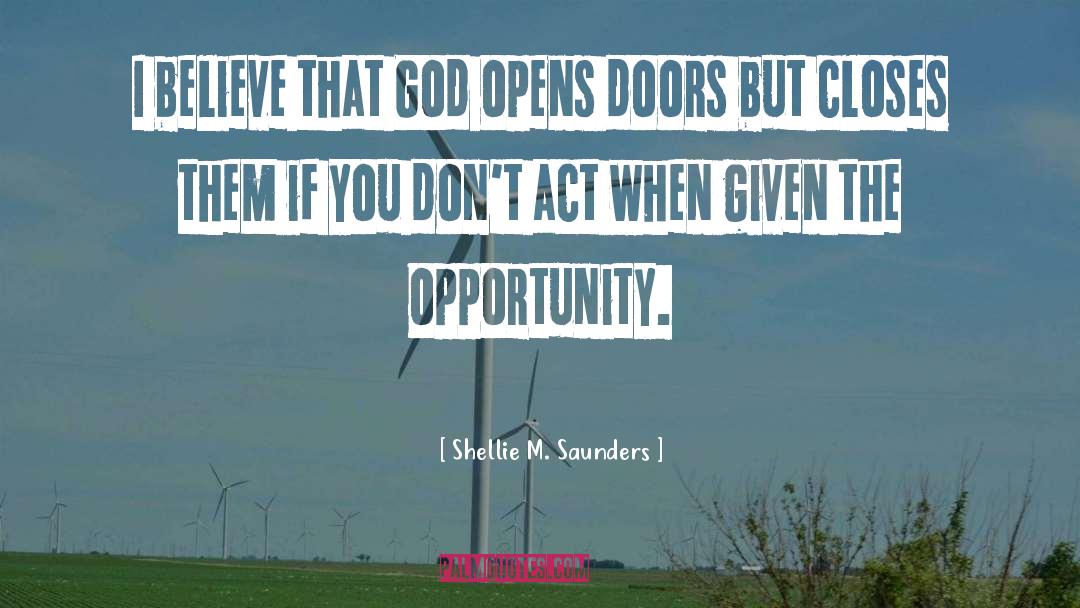 Shellie M. Saunders Quotes: I believe that God opens