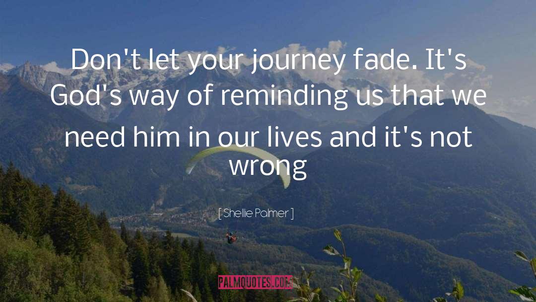 Shellie Palmer Quotes: Don't let your journey fade.