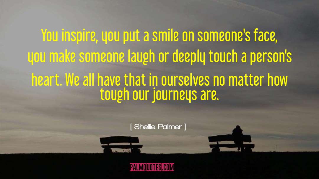 Shellie Palmer Quotes: You inspire, you put a
