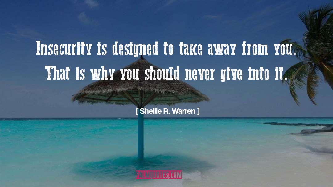 Shellie R. Warren Quotes: Insecurity is designed to take