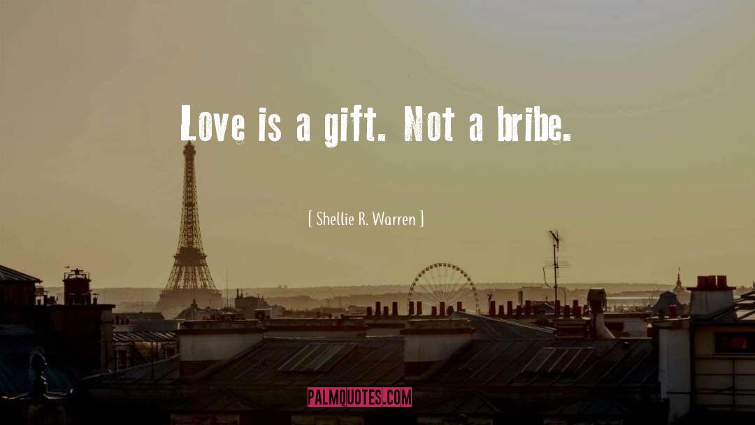 Shellie R. Warren Quotes: Love is a gift. Not