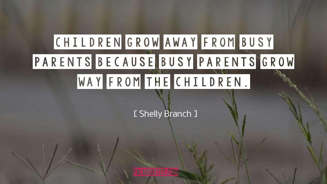 Shelly Branch Quotes: Children grow away from busy