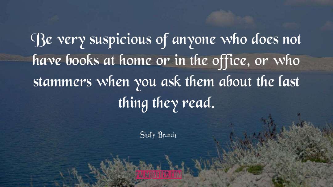 Shelly Branch Quotes: Be very suspicious of anyone