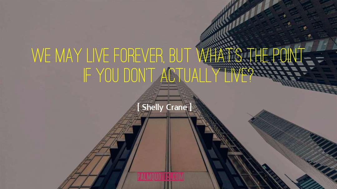 Shelly Crane Quotes: We may live forever, but